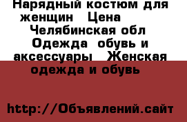 Нарядный костюм для женщин › Цена ­ 300 - Челябинская обл. Одежда, обувь и аксессуары » Женская одежда и обувь   